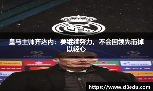 皇马主帅齐达内：要继续努力，不会因领先而掉以轻心